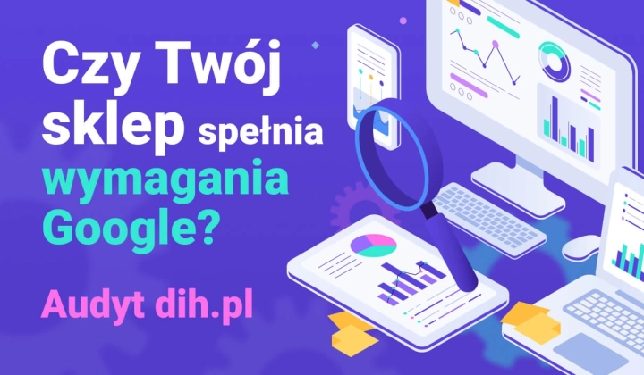 Czy Twój sklep na pewno spełnia wymagania Google? Audyt DiH