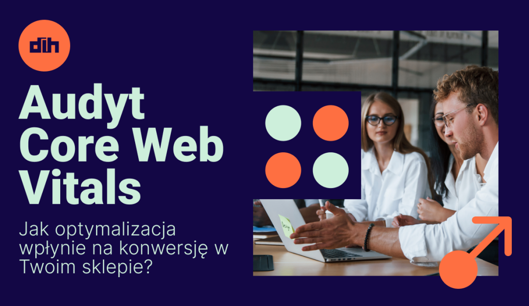 Audyt pod Core Web Vitals — jak optymalizacja tych parametrów wpłynie na konwersję w Twoim sklepie e-commerce?