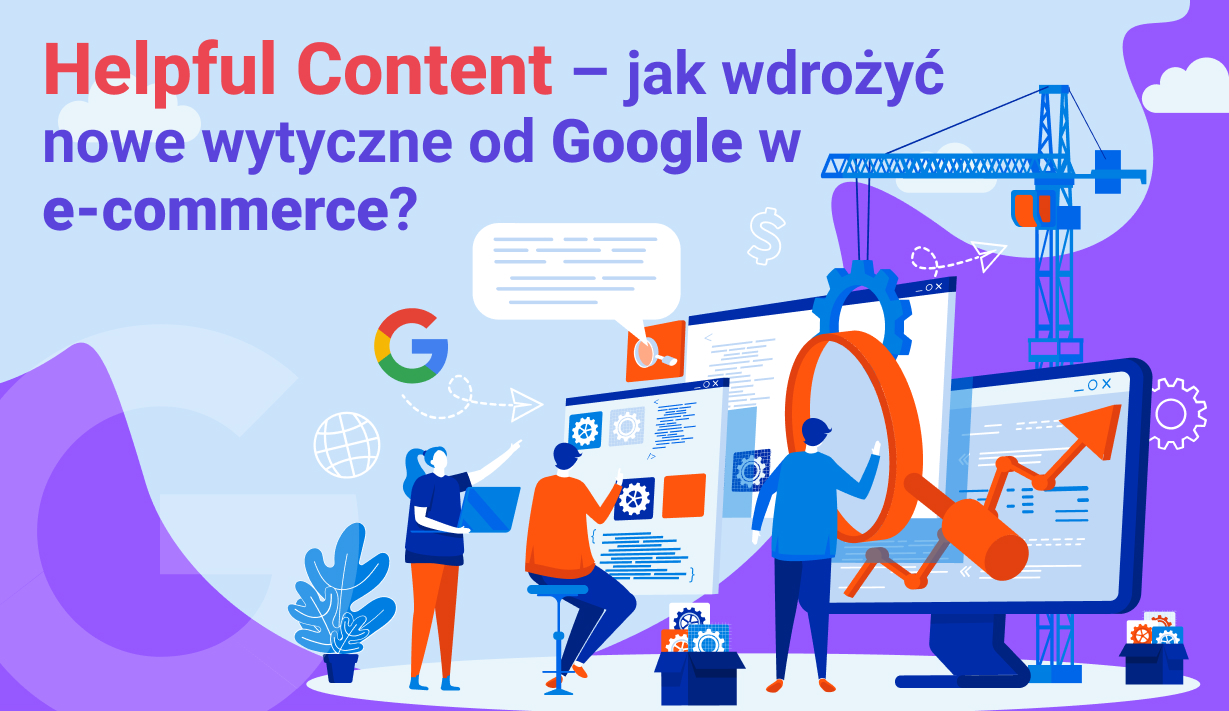 Helpful Content – jak wdrożyć nowe wytyczne od Google w e-commerce?